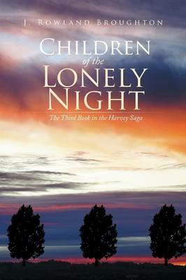 Children of the Lonely Night: The Third Book in the Harvey Saga - J Rowland Broughton - cover