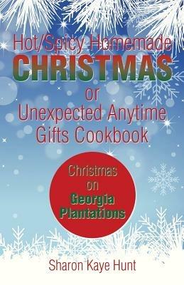 Hot/Spicy Homemade Christmas or Unexpected Anytime Gifts Cookbook: Christmas on Georgia Plantations - Sharon Kaye Hunt - cover