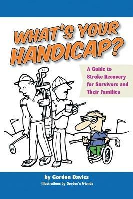 What's Your Handicap?: A Guide to Stroke Recovery for Survivors and Their Families - Gordon Davies - cover