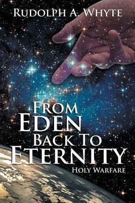 From Eden Back to Eternity: Holy Warfare - Rudolph A Whyte - cover