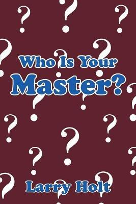 Who Is Your Master? - Larry Holt - cover