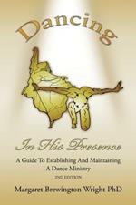 Dancing in His Presence: A GUIDE TO ESTABLISHING AND MAINTAINING A DANCE MINISTRY 2nd Edition