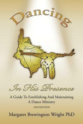 Dancing in His Presence: A GUIDE TO ESTABLISHING AND MAINTAINING A DANCE MINISTRY 2nd Edition - Margaret Brewington Wright - cover