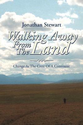 Walking Away from the Land: Change at the Crest of a Continent - Jonathan Stewart - cover