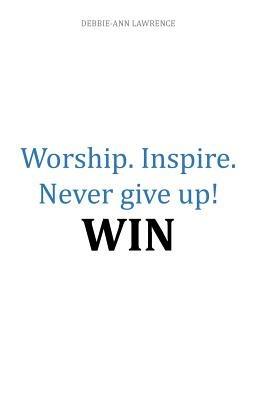 Worship.Inspire. Never Give Up! Win - Debbie Lawrence - cover