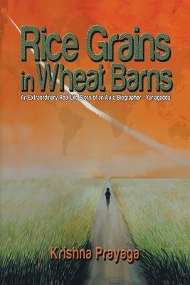 Rice Grains in Wheat Barns: An Extraordinary Real Life Story of an Auto-Biographer - Yarlagadda - Krishna Prayaga - cover