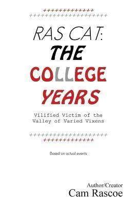 Ras Cat: The College Years: Vilified Victim of the Valley of Varied Vixens - Cam Rascoe - cover