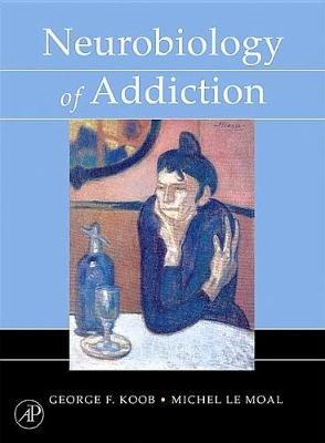 Neurobiology of Addiction - George F Koob,Michel Le Moal - cover