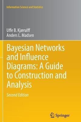 Bayesian Networks and Influence Diagrams: A Guide to Construction and Analysis - Uffe B. Kjærulff,Anders L. Madsen - cover
