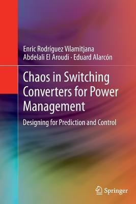 Chaos in Switching Converters for Power Management: Designing for Prediction and Control - Enric Rodríguez Vilamitjana,Abdelali El Aroudi,Eduard Alarcón - cover