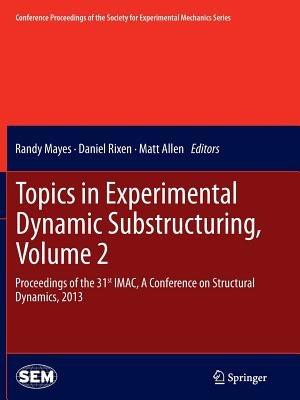 Topics in Experimental Dynamic Substructuring, Volume 2: Proceedings of the 31st IMAC, A Conference on Structural Dynamics, 2013 - cover