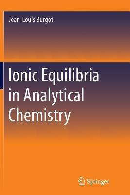 Ionic Equilibria in Analytical Chemistry - Jean-Louis Burgot - cover