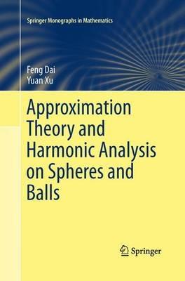 Approximation Theory and Harmonic Analysis on Spheres and Balls - Feng Dai,Yuan Xu - cover