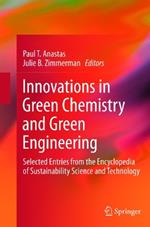 Innovations in Green Chemistry and Green Engineering: Selected Entries from the Encyclopedia of Sustainability Science and Technology