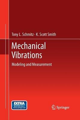 Mechanical Vibrations: Modeling and Measurement - Tony L. Schmitz,K. Scott Smith - cover
