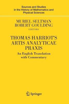 Thomas Harriot's Artis Analyticae Praxis: An English Translation with Commentary - Muriel Seltman,Robert Goulding - cover