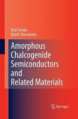 Amorphous Chalcogenide Semiconductors and Related Materials - Keiji Tanaka,Koichi Shimakawa - cover
