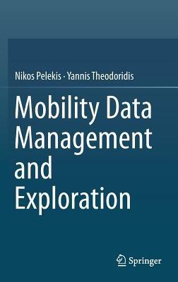 Mobility Data Management and Exploration - Nikos Pelekis,Yannis Theodoridis - cover