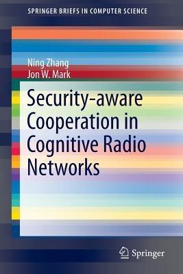 Security-aware Cooperation in Cognitive Radio Networks - Ning Zhang,Jon W. Mark - cover