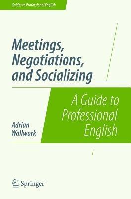 Meetings, Negotiations, and Socializing: A Guide to Professional English - Adrian Wallwork - cover