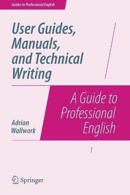 User Guides, Manuals, and Technical Writing: A Guide to Professional English - Adrian Wallwork - cover
