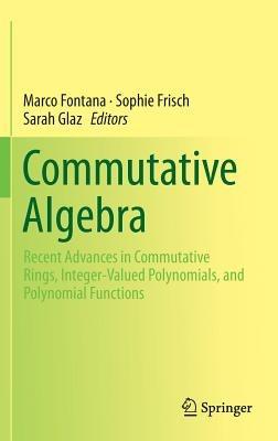 Commutative Algebra: Recent Advances in Commutative Rings, Integer-Valued Polynomials, and Polynomial Functions - cover