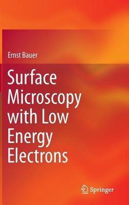 Surface Microscopy with Low Energy Electrons - Ernst Bauer - cover