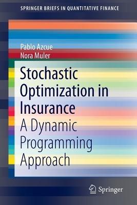 Stochastic Optimization in Insurance: A Dynamic Programming Approach - Pablo Azcue,Nora Muler - cover
