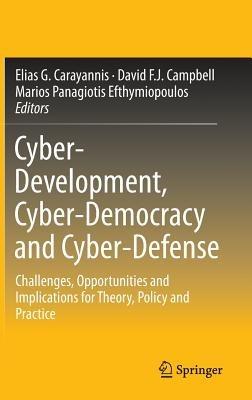 Cyber-Development, Cyber-Democracy and Cyber-Defense: Challenges, Opportunities and Implications for Theory, Policy and Practice - cover