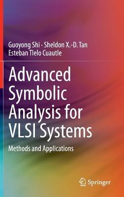 Advanced Symbolic Analysis for VLSI Systems: Methods and Applications - Guoyong Shi,Sheldon X.-D. Tan,Esteban Tlelo Cuautle - cover
