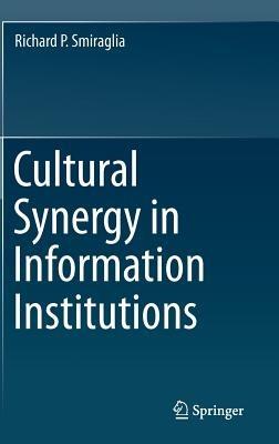 Cultural Synergy in Information Institutions - Richard P. Smiraglia - cover