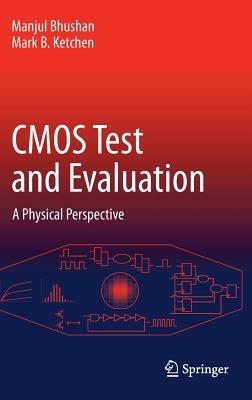 CMOS Test and Evaluation: A Physical Perspective - Manjul Bhushan,Mark B. Ketchen - cover