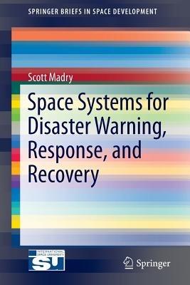 Space Systems for Disaster Warning, Response, and Recovery - Scott Madry - cover