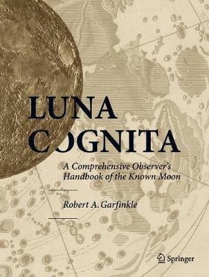 Luna Cognita: A Comprehensive Observer’s Handbook of the Known Moon - Robert A. Garfinkle - cover