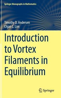 Introduction to Vortex Filaments in Equilibrium - Timothy D. Andersen,Chjan C. Lim - cover