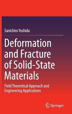 Deformation and Fracture of Solid-State Materials: Field Theoretical Approach and Engineering Applications - Sanichiro Yoshida - cover