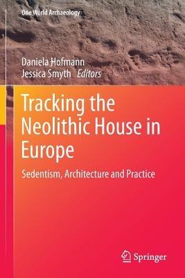 Tracking the Neolithic House in Europe: Sedentism, Architecture and Practice - cover