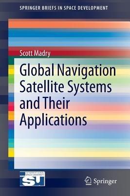 Global Navigation Satellite Systems and Their Applications - Scott Madry - cover