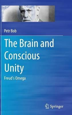 The Brain and Conscious Unity: Freud's Omega - Petr Bob - cover