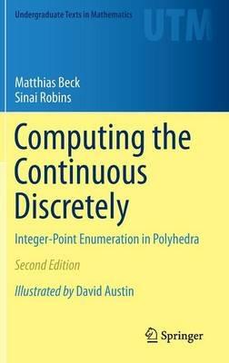 Computing the Continuous Discretely: Integer-Point Enumeration in Polyhedra - Matthias Beck,Sinai Robins - cover
