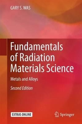 Fundamentals of Radiation Materials Science: Metals and Alloys - GARY S. WAS - cover