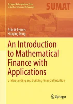 An Introduction to Mathematical Finance with Applications: Understanding and Building Financial Intuition - Arlie O. Petters,Xiaoying Dong - cover