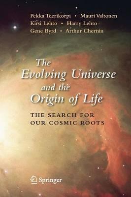 The Evolving Universe and the Origin of Life: The Search for Our Cosmic Roots - Pekka Teerikorpi,Mauri Valtonen,K. Lehto - cover