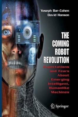 The Coming Robot Revolution: Expectations and Fears About Emerging Intelligent, Humanlike Machines - Yoseph Bar-Cohen,David Hanson - cover