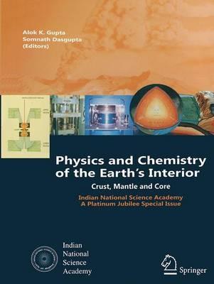 Physics and Chemistry of the Earth's Interior: Crust, Mantle and Core - Alok Krishna Gupta - cover