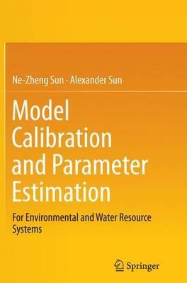Model Calibration and Parameter Estimation: For Environmental and Water Resource Systems - Ne-Zheng Sun,Alexander Sun - cover