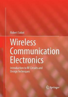 Wireless Communication Electronics: Introduction to RF Circuits and Design Techniques - Robert Sobot - cover