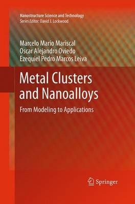 Metal Clusters and Nanoalloys: From Modeling to Applications - Marcelo Mario Mariscal,Oscar Alejandro Oviedo,Ezequiel Pedro Marcos Leiva - cover