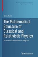 The Mathematical Structure of Classical and Relativistic Physics: A General Classification Diagram - Enzo Tonti - cover