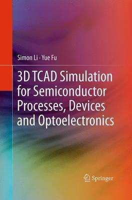 3D TCAD Simulation for Semiconductor Processes, Devices and Optoelectronics - Simon Li,Suihua Li - cover